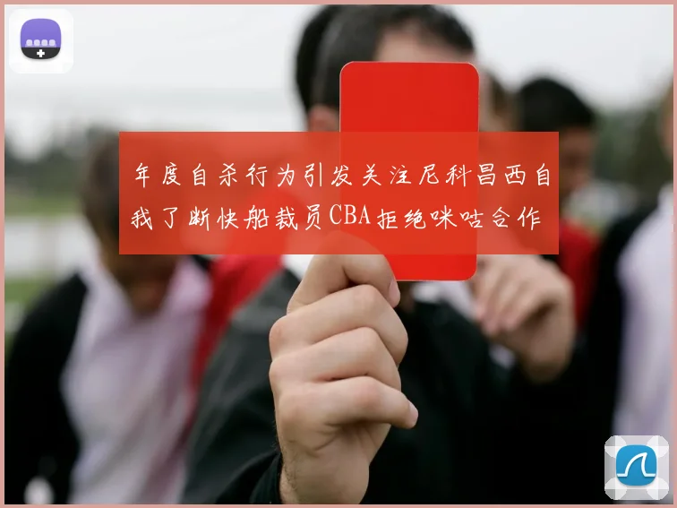 年度自杀行为引发关注尼科昌西自我了断快船裁员CBA拒绝咪咕合作